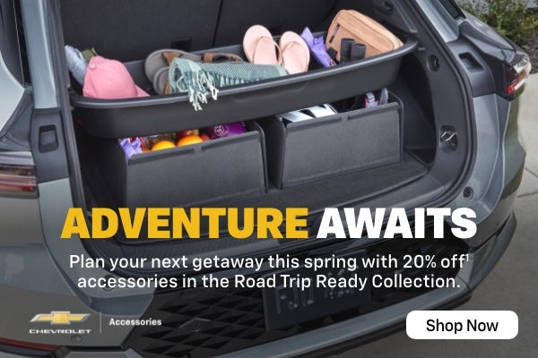Chevrolet Accessories
Adventure Awaits
Plan your next getaway this spring with 20% off accessorie...